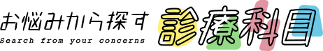 お悩みから探す Search from your concerns 診療科目