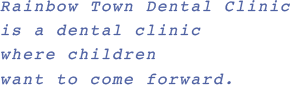 Rainbow Town Dental Clinic is a dental clinic where children want to come forward.
